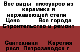 Все виды  писсуаров из керамики и нержавеющей стали › Цена ­ 100 - Все города Строительство и ремонт » Сантехника   . Карелия респ.,Петрозаводск г.